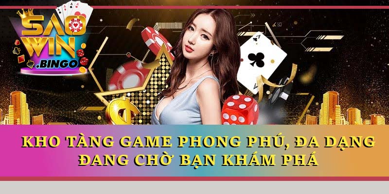 Kho tàng game phong phú, đa dạng đang chờ bạn khám phá