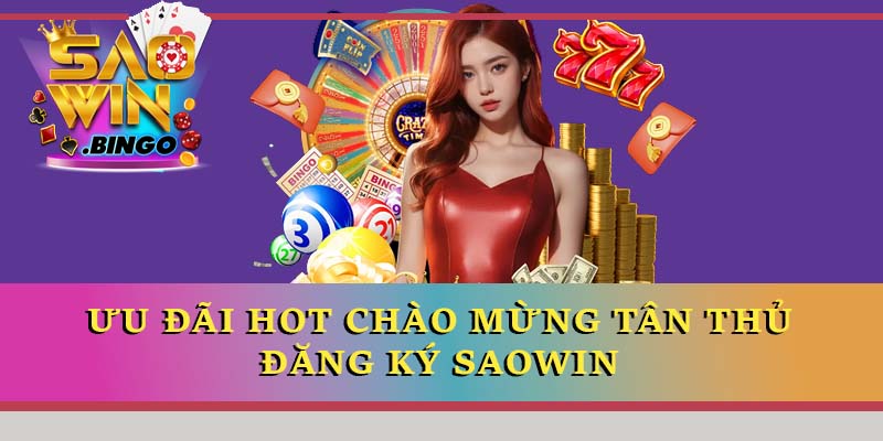 Ưu đãi hot chào mừng tân thủ đăng ký
