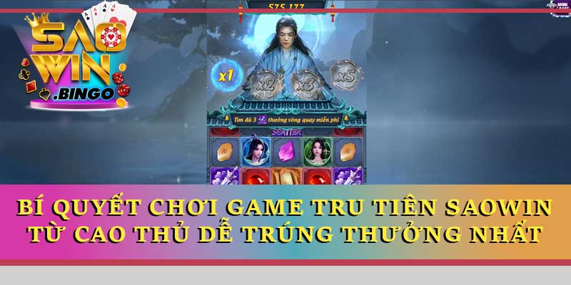 Bí quyết chơi game Tru Tiên Saowin từ cao thủ dễ trúng thưởng nhất