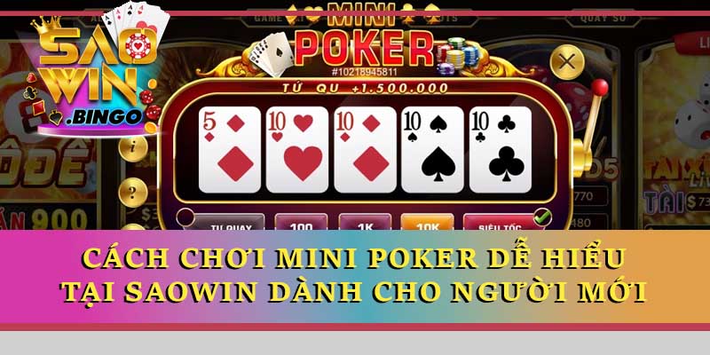 Cách chơi mini poker dễ hiểu tại Saowin dành cho người mới
