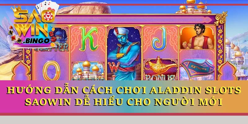 Hướng dẫn cách chơi Aladdin Slots Saowin dễ hiểu cho người mới