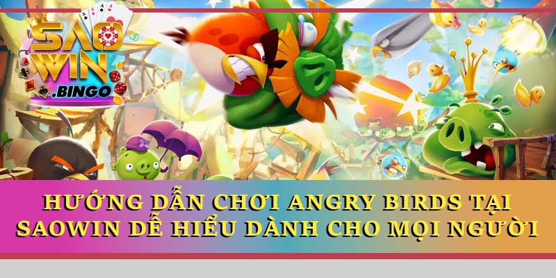 Hướng dẫn chơi Angry Birds tại Saowin dễ hiểu dành cho mọi người
