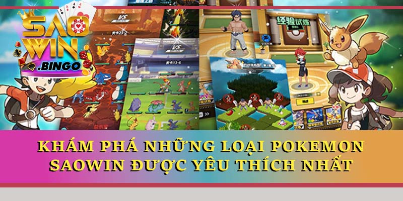 Khám phá những loại Pokemon Saowin được yêu thích nhất