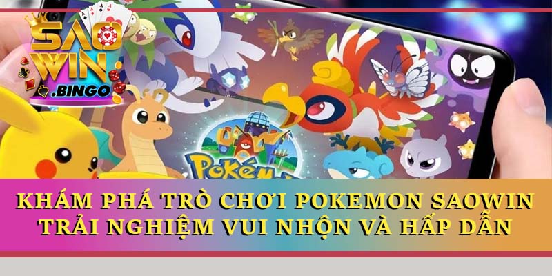 Khám phá trò chơi pokemon Saowin - Trải nghiệm vui nhộn và hấp dẫn