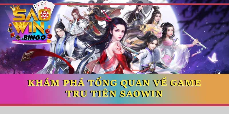 Khám phá tổng quan về game Tru Tiên Saowin