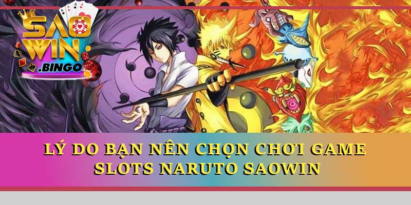 Lý do bạn nên chọn chơi game Slots Naruto Saowin